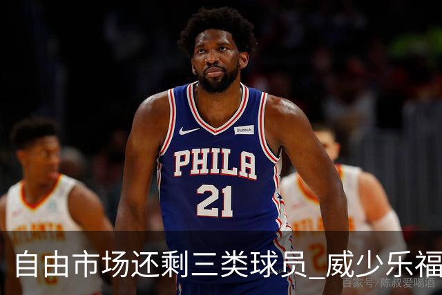 自由市场还剩三类球员 威少乐福领衔失业大军？